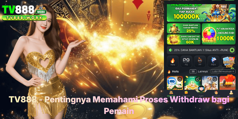 TV888 - Pentingnya Memahami Proses Withdraw bagi Pemain